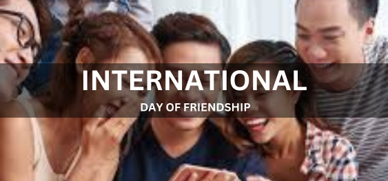 INTERNATIONAL DAY OF FRIENDSHIP [मित्रता का अंतर्राष्ट्रीय दिवस]